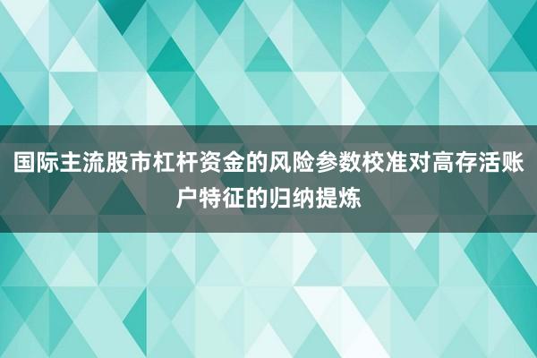 国际主流股市杠杆资金的风险参数校准对高存活账户特征的归纳提炼