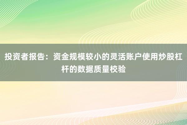 投资者报告：资金规模较小的灵活账户使用炒股杠杆的数据质量校验