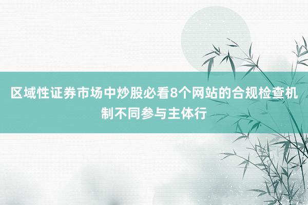 区域性证券市场中炒股必看8个网站的合规检查机制不同参与主体行